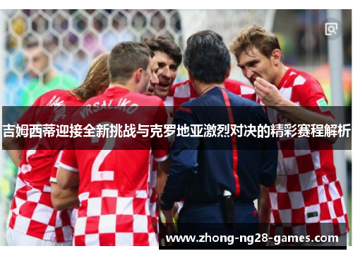 吉姆西蒂迎接全新挑战与克罗地亚激烈对决的精彩赛程解析
