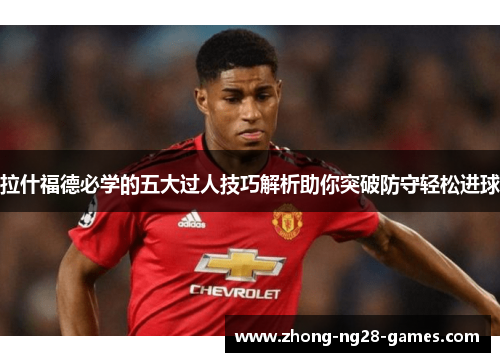 拉什福德必学的五大过人技巧解析助你突破防守轻松进球