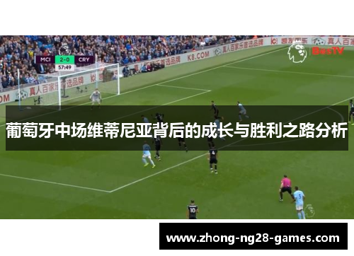 葡萄牙中场维蒂尼亚背后的成长与胜利之路分析