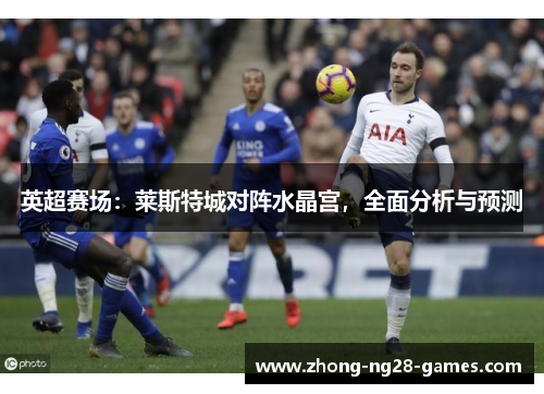 英超赛场：莱斯特城对阵水晶宫，全面分析与预测