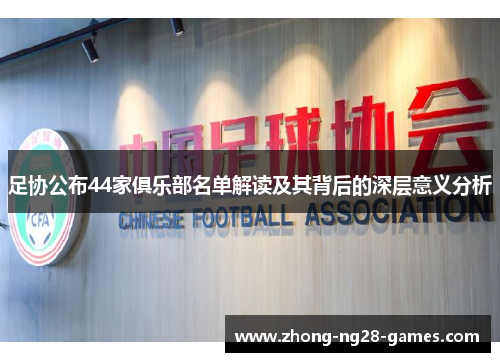 足协公布44家俱乐部名单解读及其背后的深层意义分析