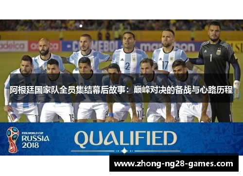 阿根廷国家队全员集结幕后故事：巅峰对决的备战与心路历程