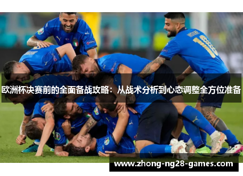 欧洲杯决赛前的全面备战攻略:从战术分析到心态调整全方位准备 欧洲杯决赛前的全面备战攻略:从战术分析到心态调整全方位准备