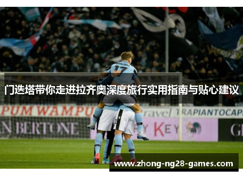 门迭塔带你走进拉齐奥深度旅行实用指南与贴心建议