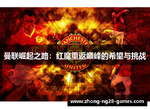 曼联崛起之路：红魔重返巅峰的希望与挑战