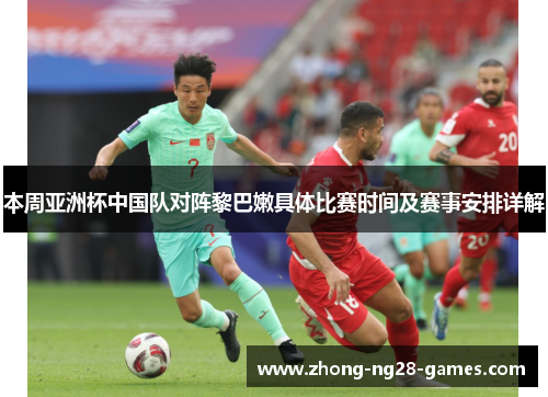 本周亚洲杯中国队对阵黎巴嫩具体比赛时间及赛事安排详解