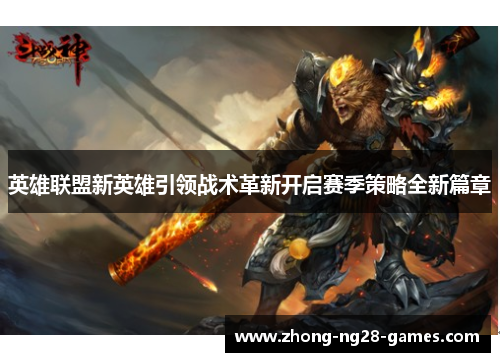 英雄联盟新英雄引领战术革新开启赛季策略全新篇章