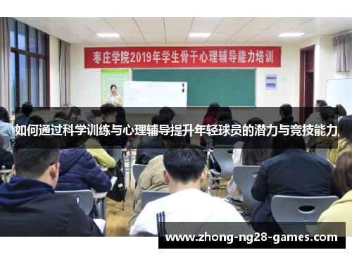 如何通过科学训练与心理辅导提升年轻球员的潜力与竞技能力