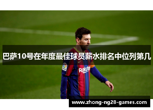 巴萨10号在年度最佳球员薪水排名中位列第几 巴萨10号在年度最佳球员薪水排名中位列第几