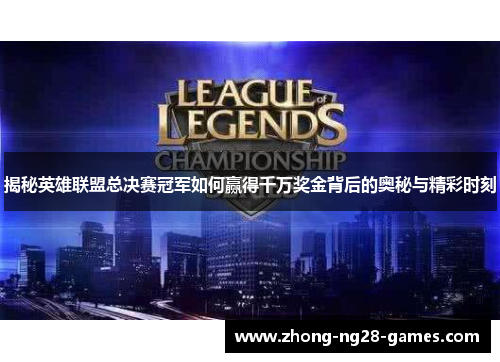 揭秘英雄联盟总决赛冠军如何赢得千万奖金背后的奥秘与精彩时刻 揭秘英雄联盟总决赛冠军如何赢得千万奖金背后的奥秘与精彩时刻