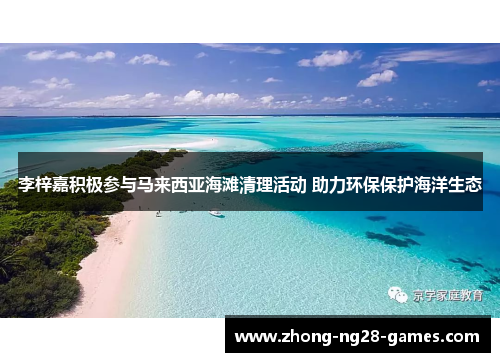 李梓嘉积极参与马来西亚海滩清理活动 助力环保保护海洋生态