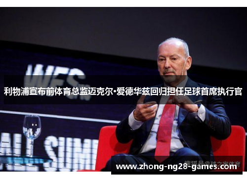 利物浦宣布前体育总监迈克尔·爱德华兹回归担任足球首席执行官 利物浦宣布前体育总监迈克尔·爱德华兹回归担任足球首席执行官