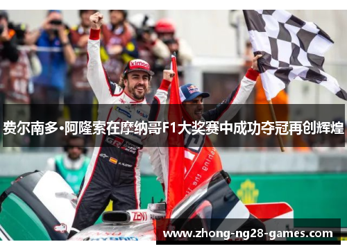 费尔南多·阿隆索在摩纳哥F1大奖赛中成功夺冠再创辉煌