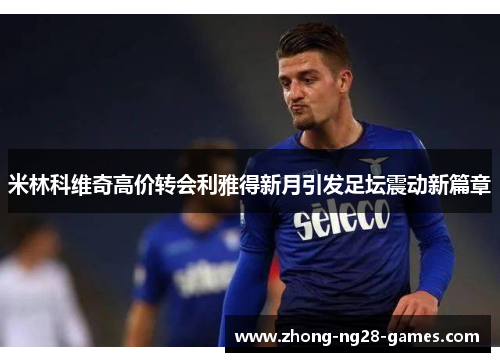 米林科维奇高价转会利雅得新月引发足坛震动新篇章