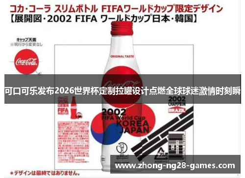可口可乐发布2026世界杯定制拉罐设计点燃全球球迷激情时刻瞬 可口可乐发布2026世界杯定制拉罐设计点燃全球球迷激情时刻瞬