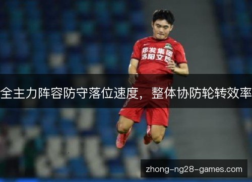 全主力阵容防守落位速度，整体协防轮转效率